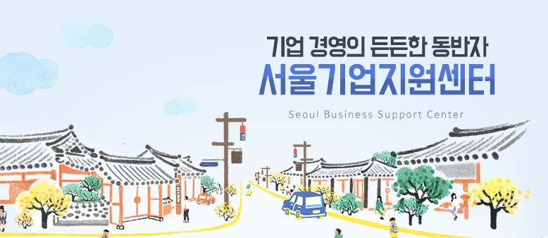 기업 경영의 든든한 동반자 서울기업지원센터
Seoul Business Support Center